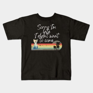 Sorry I'm late I didn't want to come! Kids T-Shirt